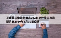 卫计委三胎最新消息2021(卫计委三胎最新消息2020年5月30日疫情)