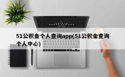 51公积金个人查询app(51公积金查询个人中心)