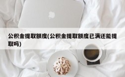 公积金提取额度(公积金提取额度已满还能提取吗)