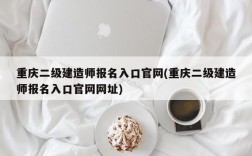 重庆二级建造师报名入口官网(重庆二级建造师报名入口官网网址)