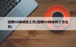 招聘58同城找工作(招聘58同城找工作北京)