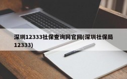 深圳12333社保查询网官网(深圳社保局12333)