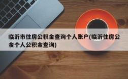 临沂市住房公积金查询个人账户(临沂住房公金个人公积金查询)