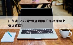 广东省12333社保查询网(广东社保网上查询官网)