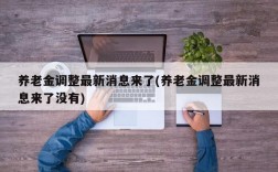 养老金调整最新消息来了(养老金调整最新消息来了没有)