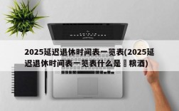 2025延迟退休时间表一览表(2025延迟退休时间表一览表什么是坉粮酒)