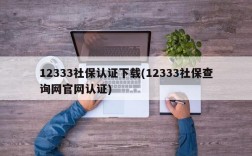 12333社保认证下载(12333社保查询网官网认证)