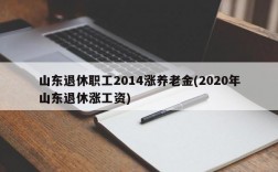 山东退休职工2014涨养老金(2020年山东退休涨工资)