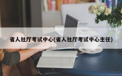 省人社厅考试中心(省人社厅考试中心主任)