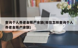 查询个人养老金账户余额(微信怎样查询个人养老金账户余额)