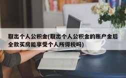 取出个人公积金(取出个人公积金的账户金后全款买房能享受个人所得税吗)