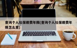 查询个人社保缴费年限(查询个人社保缴费年限怎么查)