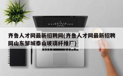 齐鲁人才网最新招聘网(齐鲁人才网最新招聘网山东邹城泰山玻璃纤维厂)