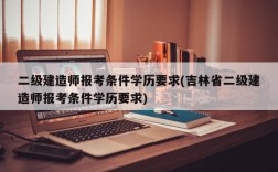 二级建造师报考条件学历要求(吉林省二级建造师报考条件学历要求)