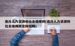 南川人力资源和社会保障网(南川人力资源和社会保障网官网招聘)