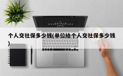 个人交社保多少钱(单位给个人交社保多少钱)