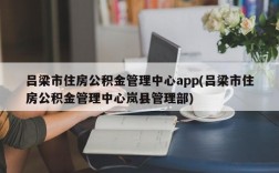 吕梁市住房公积金管理中心app(吕梁市住房公积金管理中心岚县管理部)