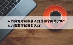 人力资源考试报名入口是哪个网站(2021人力资源考试报名入口)