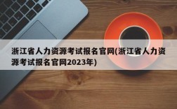 浙江省人力资源考试报名官网(浙江省人力资源考试报名官网2023年)