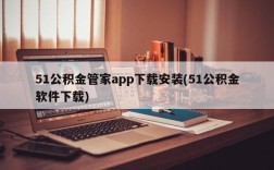 51公积金管家app下载安装(51公积金软件下载)