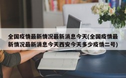 全国疫情最新情况最新消息今天(全国疫情最新情况最新消息今天西安今天多少疫情二号)