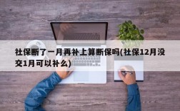 社保断了一月再补上算断保吗(社保12月没交1月可以补么)