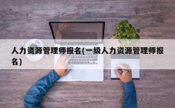 人力资源管理师报名(一级人力资源管理师报名)