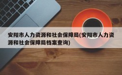 安阳市人力资源和社会保障局(安阳市人力资源和社会保障局档案查询)