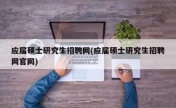 应届硕士研究生招聘网(应届硕士研究生招聘网官网)