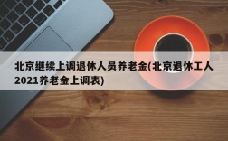 北京继续上调退休人员养老金(北京退休工人2021养老金上调表)