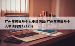 广州车牌摇号个人申请网站(广州车牌摇号个人申请网站12123)