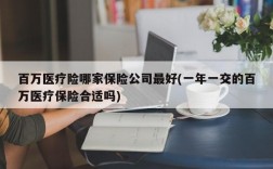 百万医疗险哪家保险公司最好(一年一交的百万医疗保险合适吗)