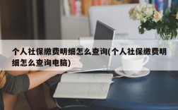 个人社保缴费明细怎么查询(个人社保缴费明细怎么查询电脑)