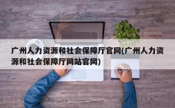 广州人力资源和社会保障厅官网(广州人力资源和社会保障厅网站官网)