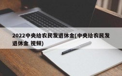 2022中央给农民发退休金(中央给农民发退休金 视频)