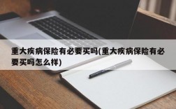 重大疾病保险有必要买吗(重大疾病保险有必要买吗怎么样)