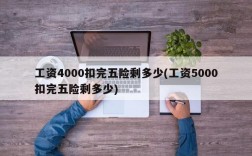 工资4000扣完五险剩多少(工资5000扣完五险剩多少)