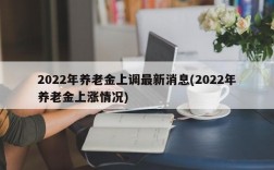 2022年养老金上调最新消息(2022年养老金上涨情况)