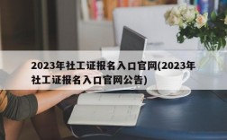 2023年社工证报名入口官网(2023年社工证报名入口官网公告)