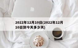 2022年12月10日(2022年12月10日到今天多少天)