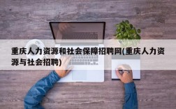 重庆人力资源和社会保障招聘网(重庆人力资源与社会招聘)