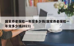 国家养老保险一年交多少钱(国家养老保险一年交多少钱2023)