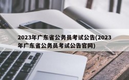 2023年广东省公务员考试公告(2023年广东省公务员考试公告官网)