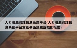 人力资源管理信息系统平台(人力资源管理信息系统平台宣纸书画纸职业技能标准)