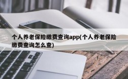 个人养老保险缴费查询app(个人养老保险缴费查询怎么查)