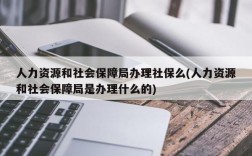 人力资源和社会保障局办理社保么(人力资源和社会保障局是办理什么的)