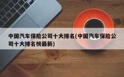 中国汽车保险公司十大排名(中国汽车保险公司十大排名榜最新)