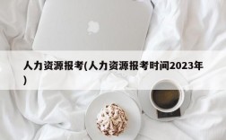 人力资源报考(人力资源报考时间2023年)