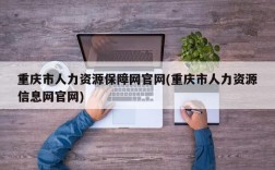 重庆市人力资源保障网官网(重庆市人力资源信息网官网)