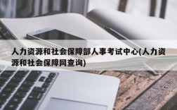 人力资源和社会保障部人事考试中心(人力资源和社会保障网查询)